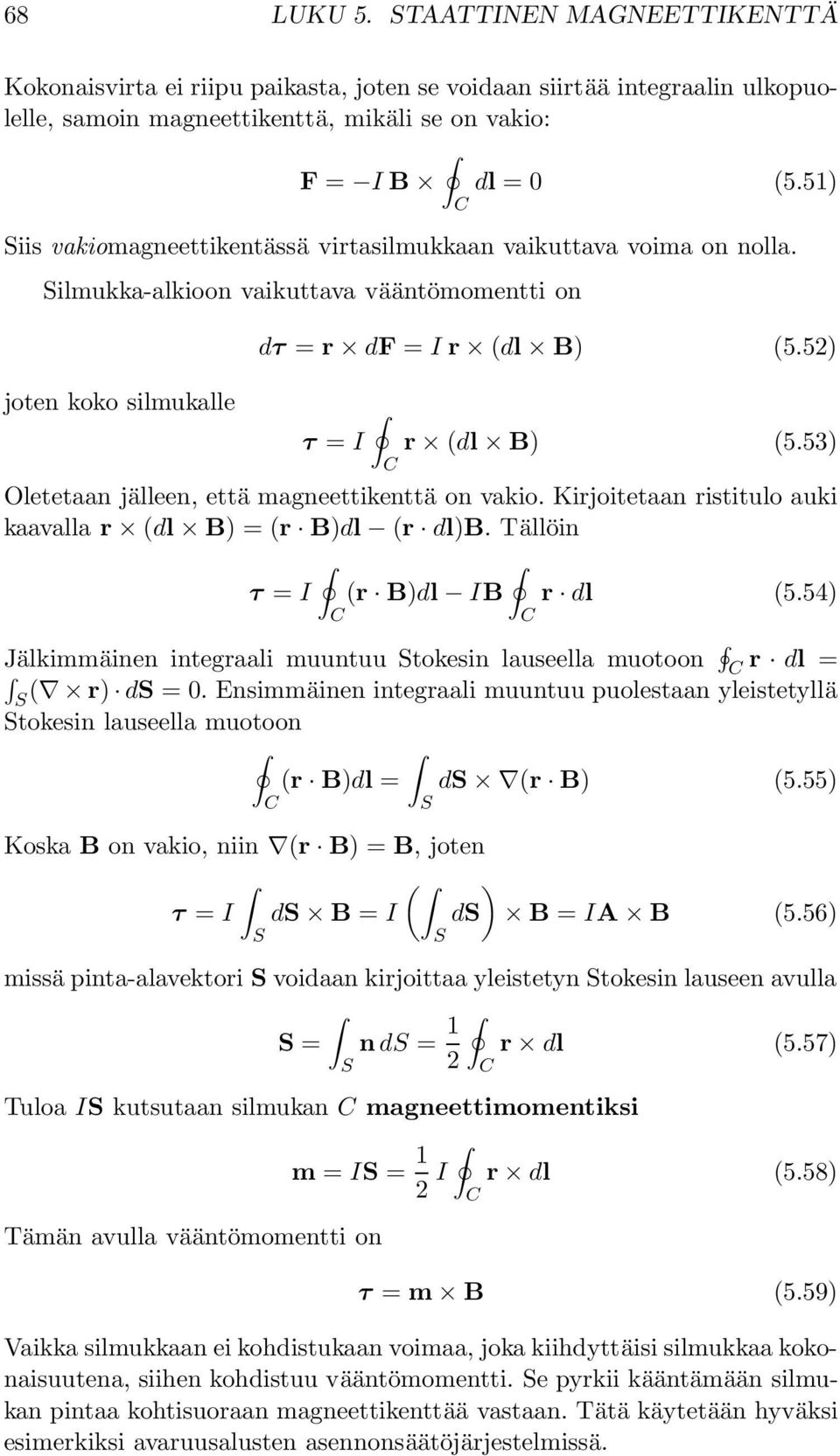 53) Oletetaan jälleen, että magneettikenttä on vakio. Kirjoitetaan ristitulo auki kaavalla r (dl B) = (r B)dl (r dl)b. Tällöin τ = I (r B)dl IB r dl (5.