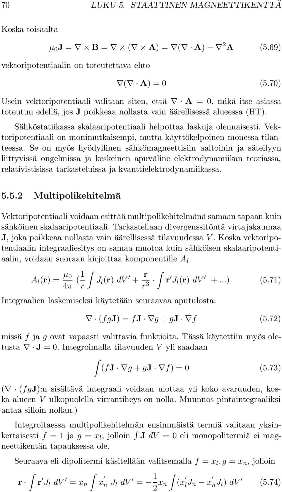 Sähköstatiikassa skalaaripotentiaali helpottaa laskuja olennaisesti. Vektoripotentiaali on monimutkaisempi, mutta käyttökelpoinen monessa tilanteessa.