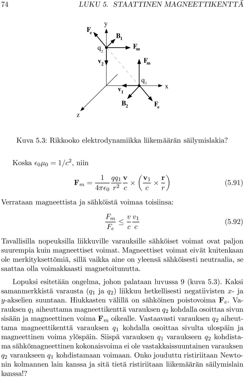 92) Tavallisilla nopeuksilla liikkuville varauksille sähköiset voimat ovat paljon suurempia kuin magneettiset voimat.