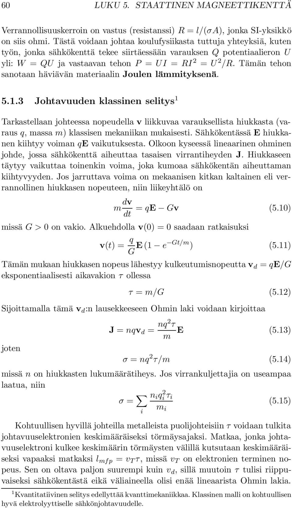 Tämän tehon sanotaan häviävän materiaalin Joulen lämmityksenä. 5.1.