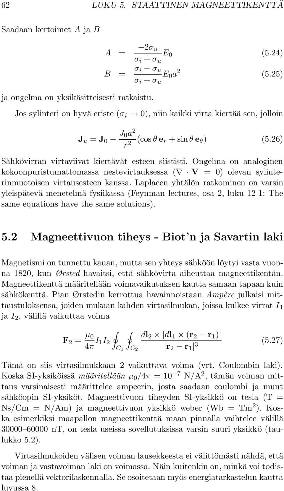 Ongelma on analoginen kokoonpuristumattomassa nestevirtauksessa ( V = 0) olevan sylinterinmuotoisen virtausesteen kanssa.