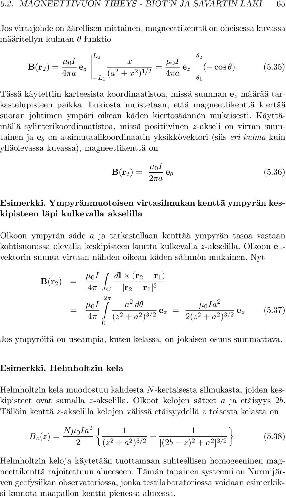 Lukiosta muistetaan, että magneettikenttä kiertää suoran johtimen ympäri oikean käden kiertosäännön mukaisesti.