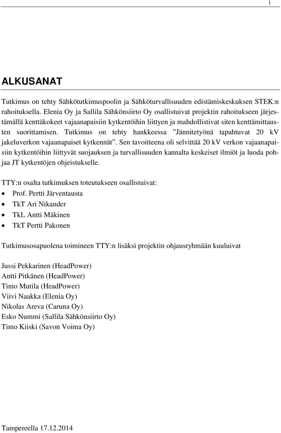 Tutkimus on tehty hankkeessa Jännitetyönä tapahtuvat 2 kv jakeluverkon vajaanapaiset kytkennät.