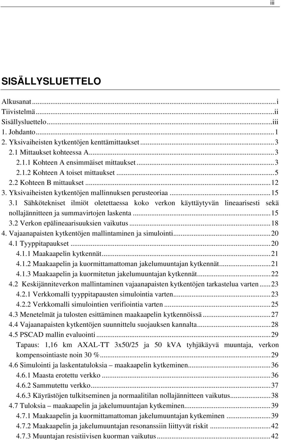 1 Sähkötekniset ilmiöt oletettaessa koko verkon käyttäytyvän lineaarisesti sekä nollajännitteen ja summavirtojen laskenta... 15 3.2 Verkon epälineaarisuuksien vaikutus... 18 4.