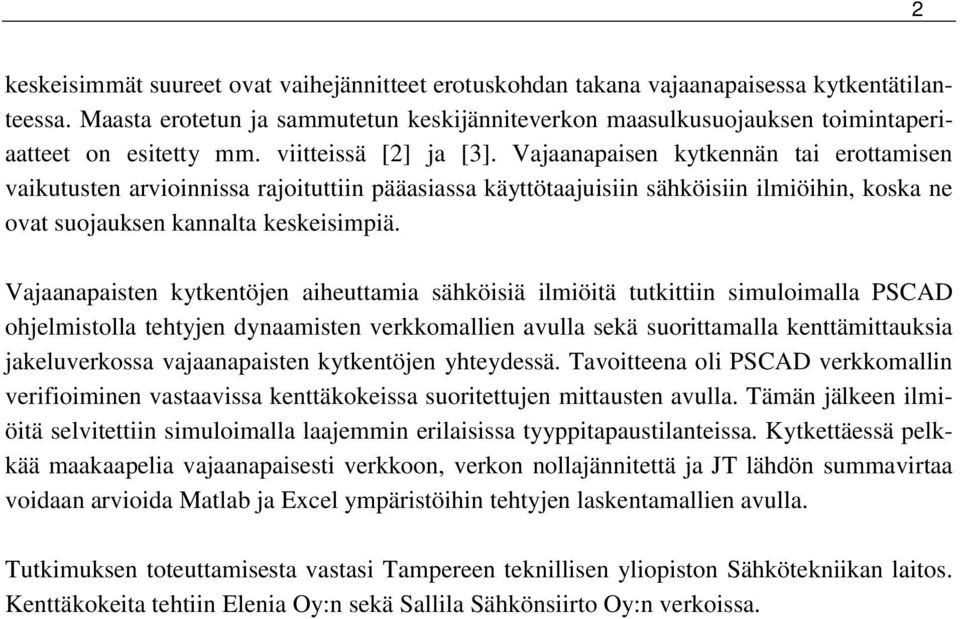 Vajaanapaisen kytkennän tai erottamisen vaikutusten arvioinnissa rajoituttiin pääasiassa käyttötaajuisiin sähköisiin ilmiöihin, koska ne ovat suojauksen kannalta keskeisimpiä.