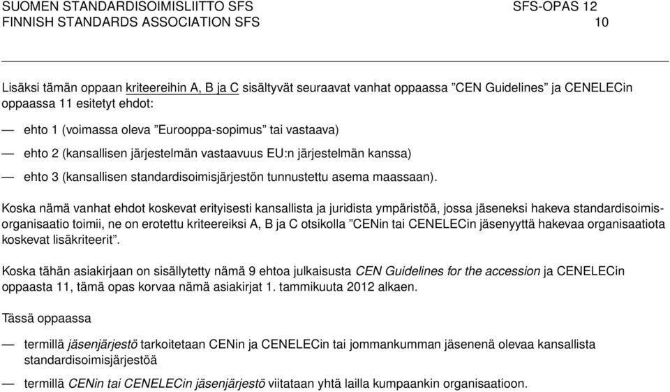Koska nämä vanhat ehdot koskevat erityisesti kansallista ja juridista ympäristöä, jossa jäseneksi hakeva standardisoimisorganisaatio toimii, ne on erotettu kriteereiksi A, B ja C otsikolla CENin tai