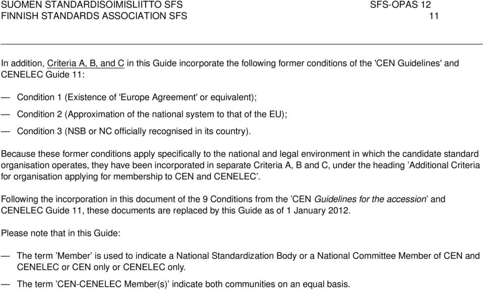 Because these former conditions apply specifically to the national and legal environment in which the candidate standard organisation operates, they have been incorporated in separate Criteria A, B