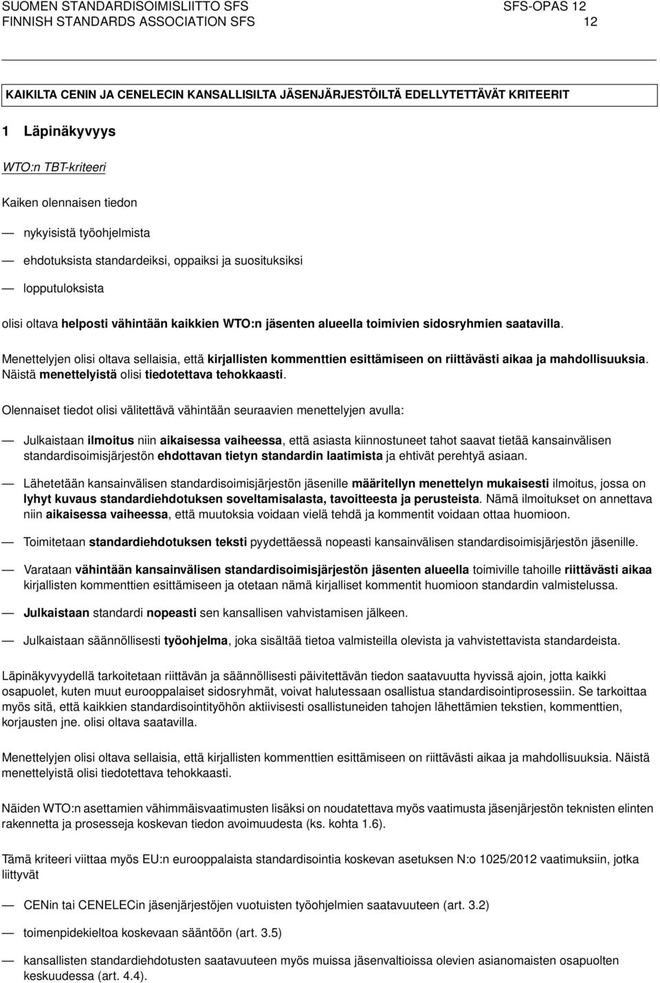 Menettelyjen olisi oltava sellaisia, että kirjallisten kommenttien esittämiseen on riittävästi aikaa ja mahdollisuuksia. Näistä menettelyistä olisi tiedotettava tehokkaasti.