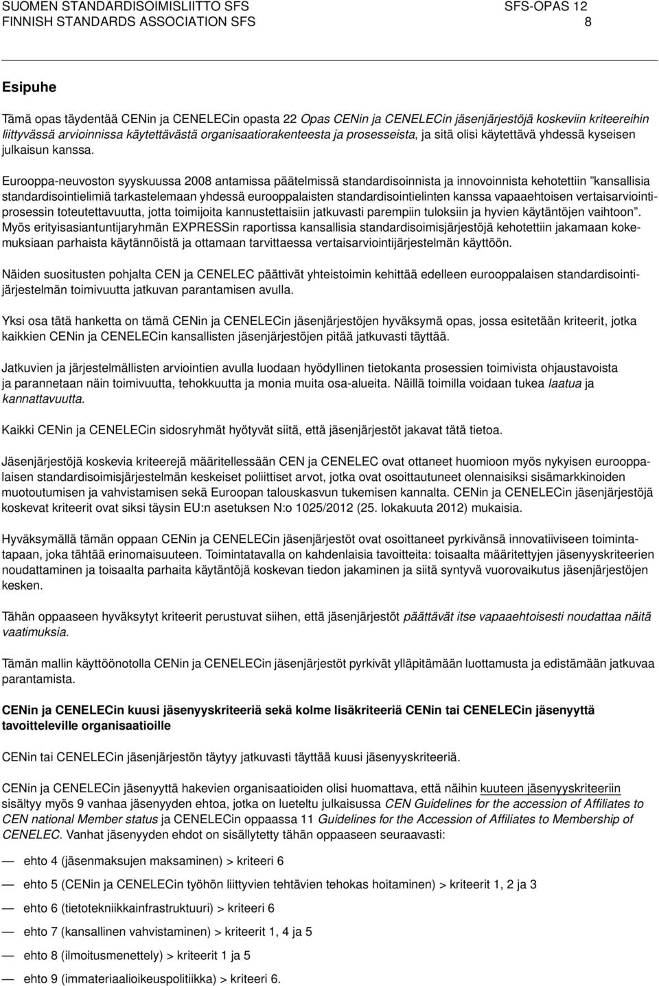 Eurooppa-neuvoston syyskuussa 2008 antamissa päätelmissä standardisoinnista ja innovoinnista kehotettiin kansallisia standardisointielimiä tarkastelemaan yhdessä eurooppalaisten