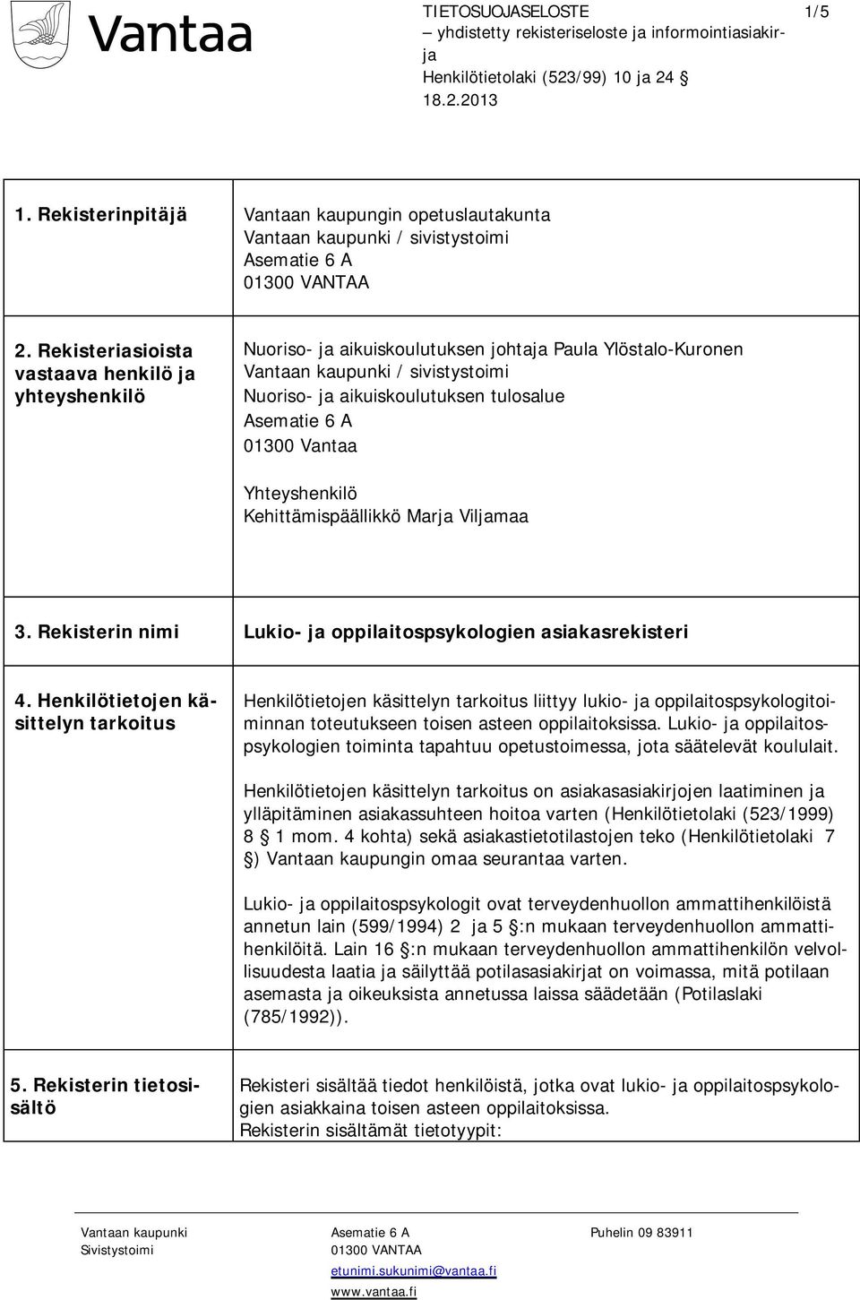 01300 Vantaa Yhteyshenkilö Kehittämispäällikkö Marja Viljamaa 3. Rekisterin nimi Lukio- ja oppilaitospsykologien asiakasrekisteri 4.