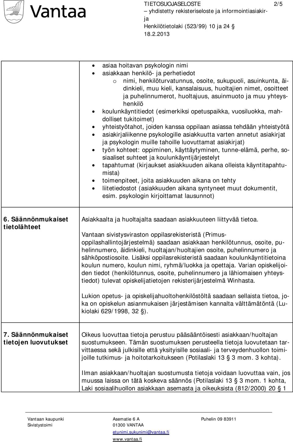 yhteistyötä asiakirjaliikenne psykologille asiakkuutta varten annetut asiakirjat ja psykologin muille tahoille luovuttamat asiakirjat) työn kohteet: oppiminen, käyttäytyminen, tunne-elämä, perhe,