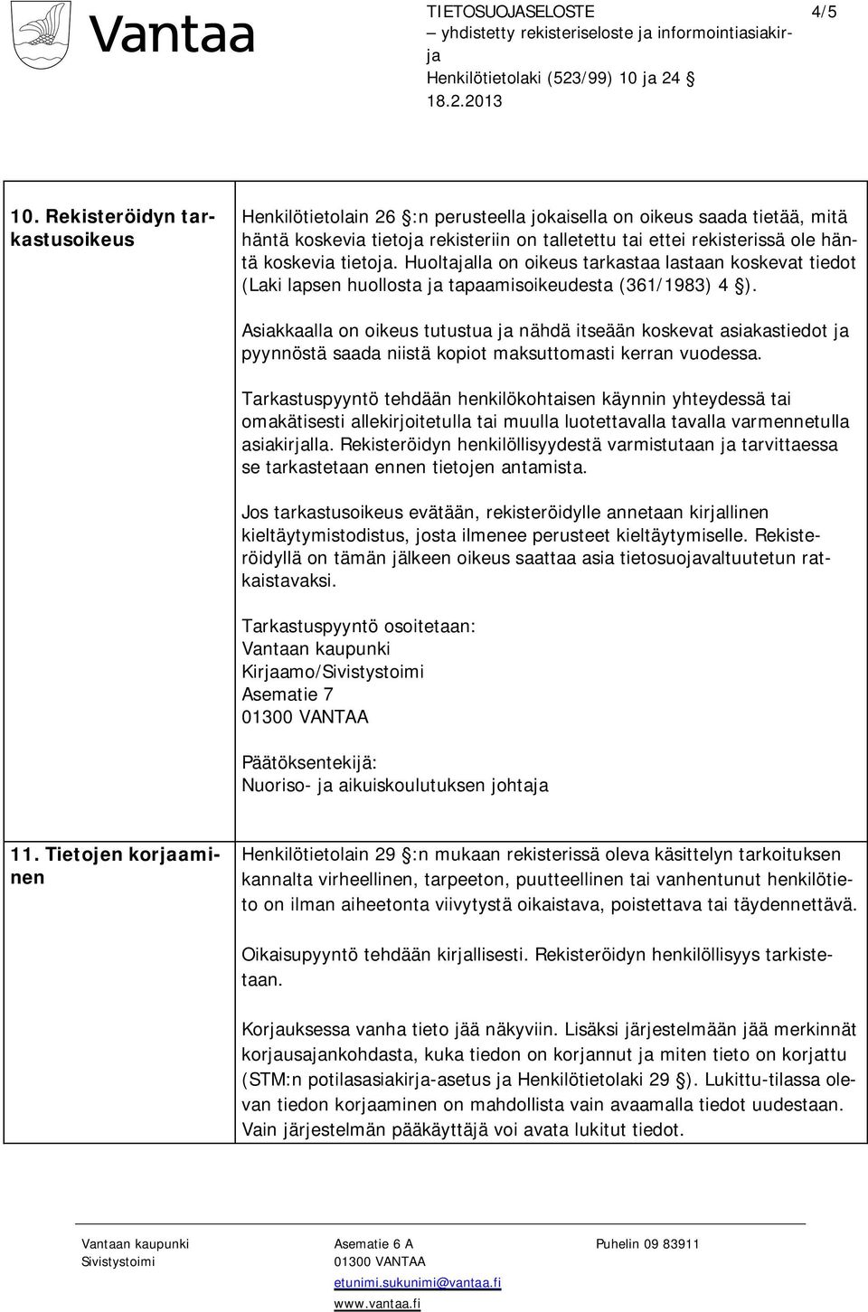 tietoja. Huoltajalla on oikeus tarkastaa lastaan koskevat tiedot (Laki lapsen huollosta ja tapaamisoikeudesta (361/1983) 4 ).