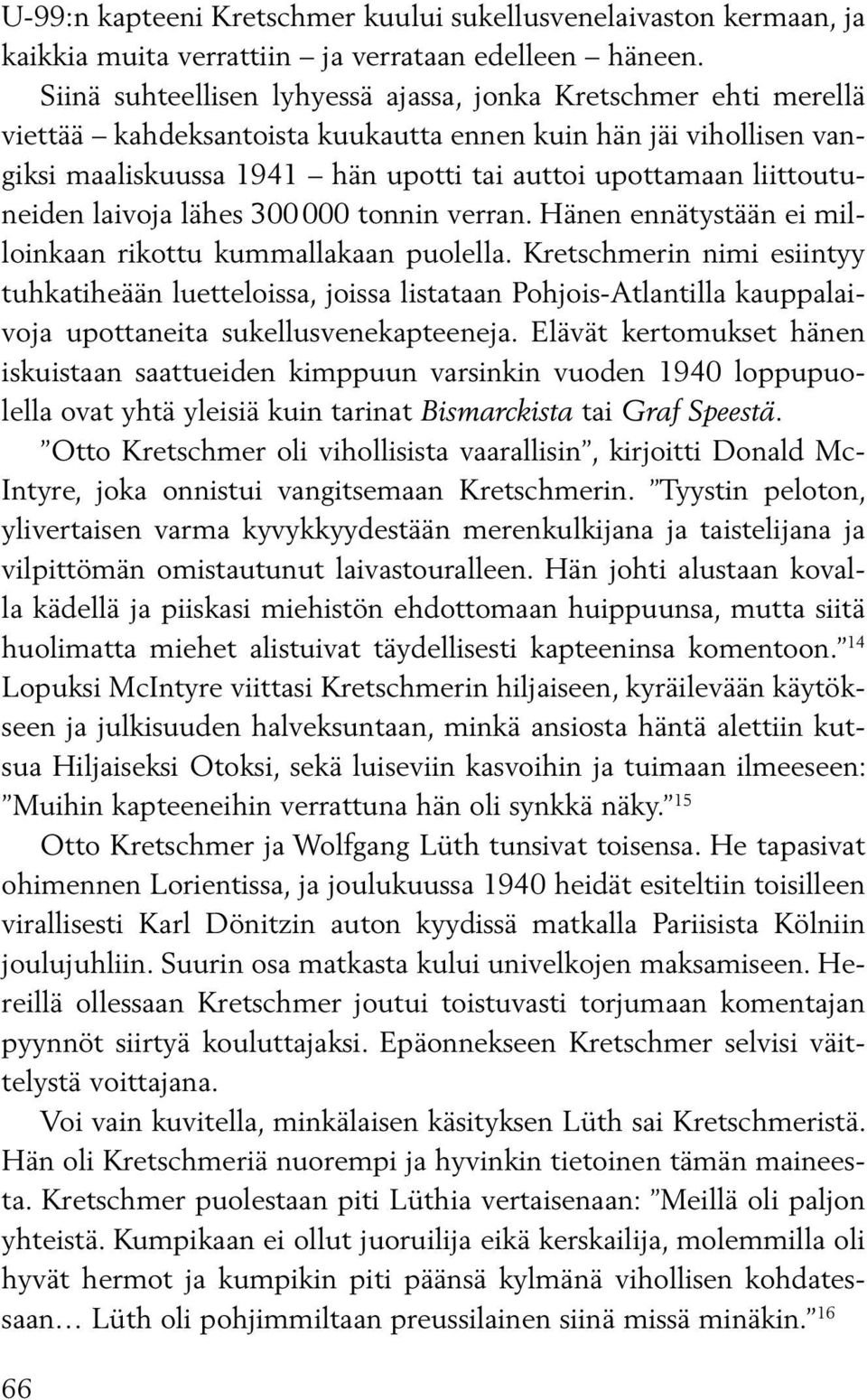 liittoutuneiden laivoja lähes 300 000 tonnin verran. Hänen ennätystään ei milloinkaan rikottu kummallakaan puolella.