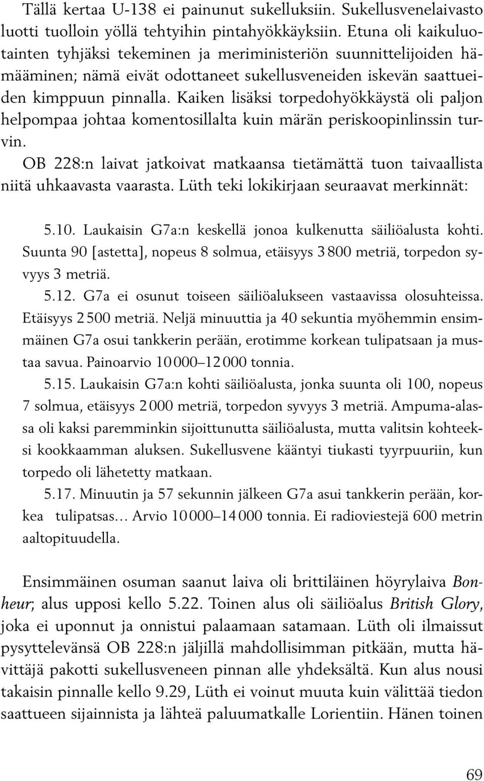 Kaiken lisäksi torpedohyökkäystä oli paljon helpompaa johtaa komentosillalta kuin märän periskoopinlinssin turvin.