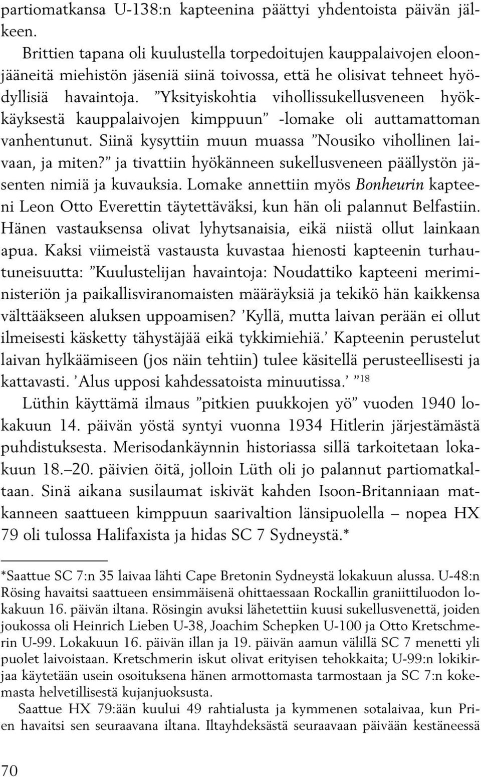 Yksityiskohtia vihollissukellusveneen hyökkäyksestä kauppalaivojen kimppuun -lomake oli auttamattoman vanhentunut. Siinä kysyttiin muun muassa Nousiko vihollinen laivaan, ja miten?