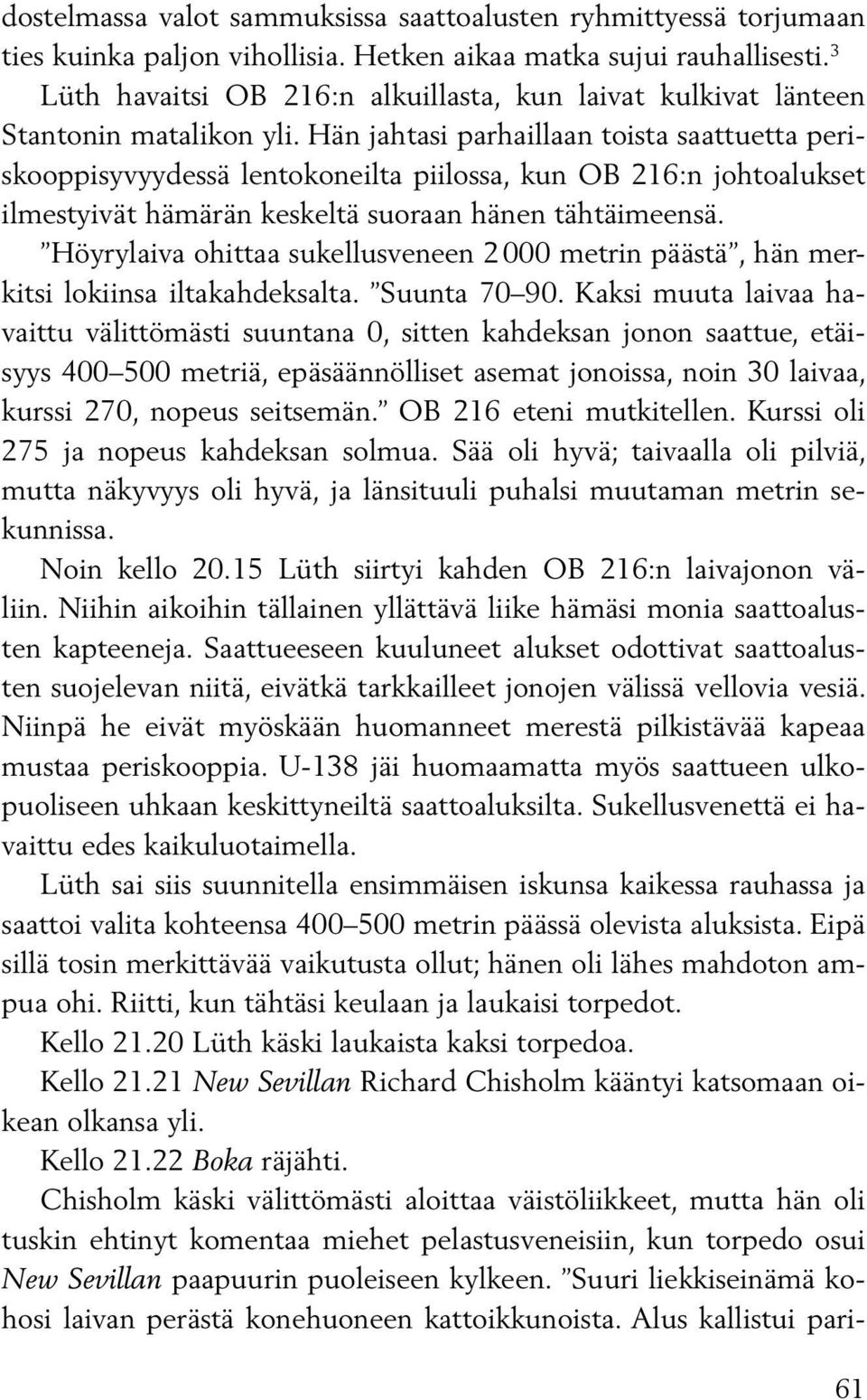 Hän jahtasi parhaillaan toista saattuetta periskooppisyvyydessä lentokoneilta piilossa, kun OB 216:n johtoalukset ilmestyivät hämärän keskeltä suoraan hänen tähtäimeensä.