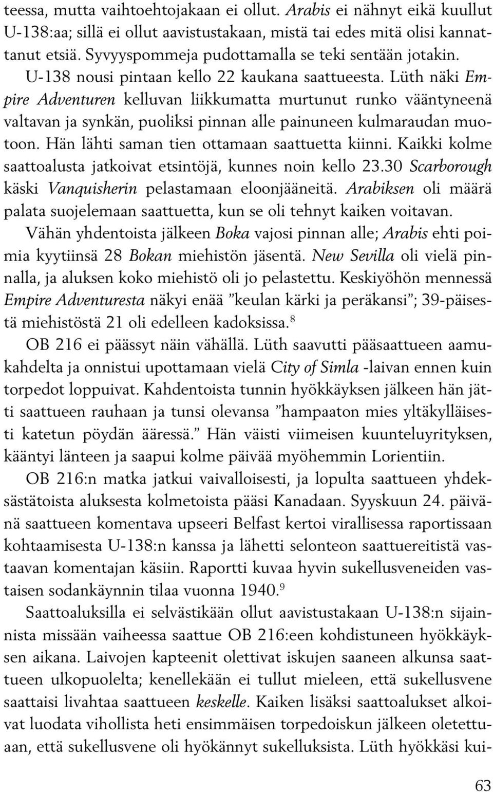 Lüth näki Empire Adventuren kelluvan liikkumatta murtunut runko vääntyneenä valtavan ja synkän, puoliksi pinnan alle painuneen kulmaraudan muotoon. Hän lähti saman tien ottamaan saattuetta kiinni.