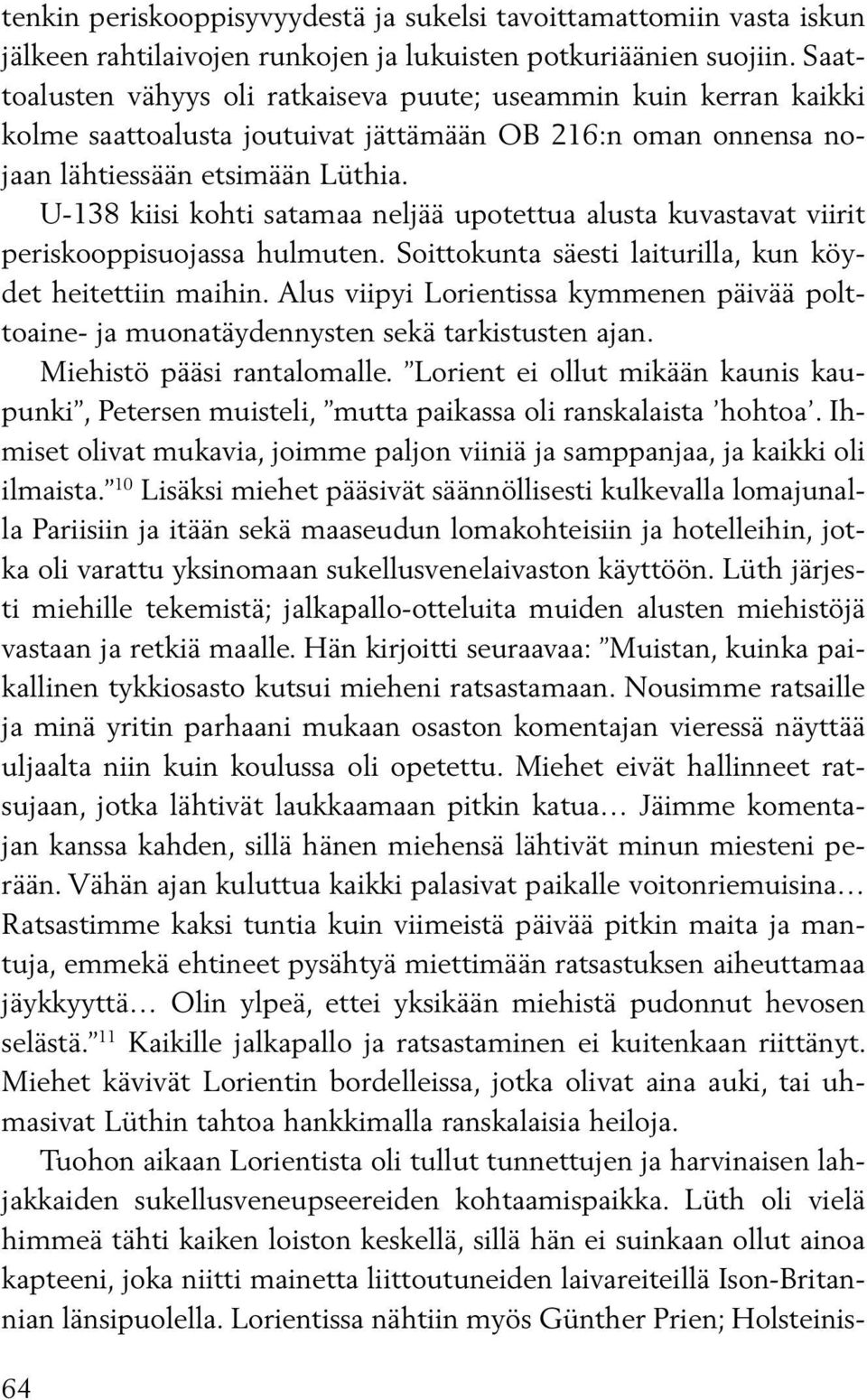U-138 kiisi kohti satamaa neljää upotettua alusta kuvastavat viirit periskooppisuojassa hulmuten. Soittokunta säesti laiturilla, kun köydet heitettiin maihin.