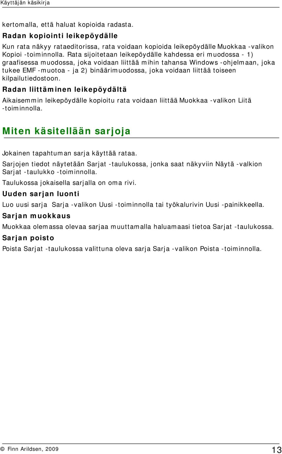 liittää toiseen kilpailutiedostoon. Radan liittäminen leikepöydältä Aikaisemmin leikepöydälle kopioitu rata voidaan liittää Muokkaa -valikon Liitä -toiminnolla.