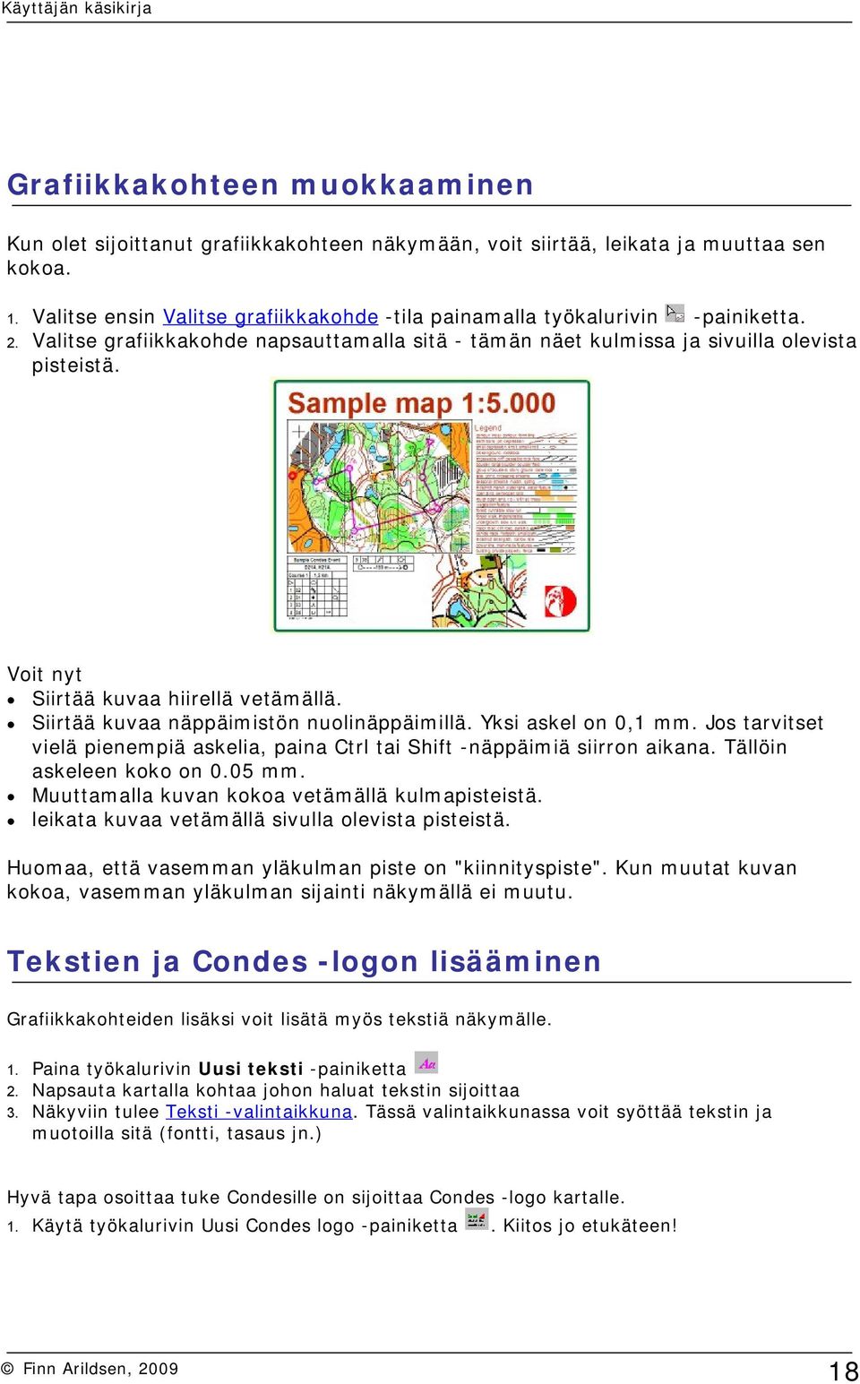 Voit nyt Siirtää kuvaa hiirellä vetämällä. Siirtää kuvaa näppäimistön nuolinäppäimillä. Yksi askel on 0,1 mm. Jos tarvitset vielä pienempiä askelia, paina Ctrl tai Shift -näppäimiä siirron aikana.