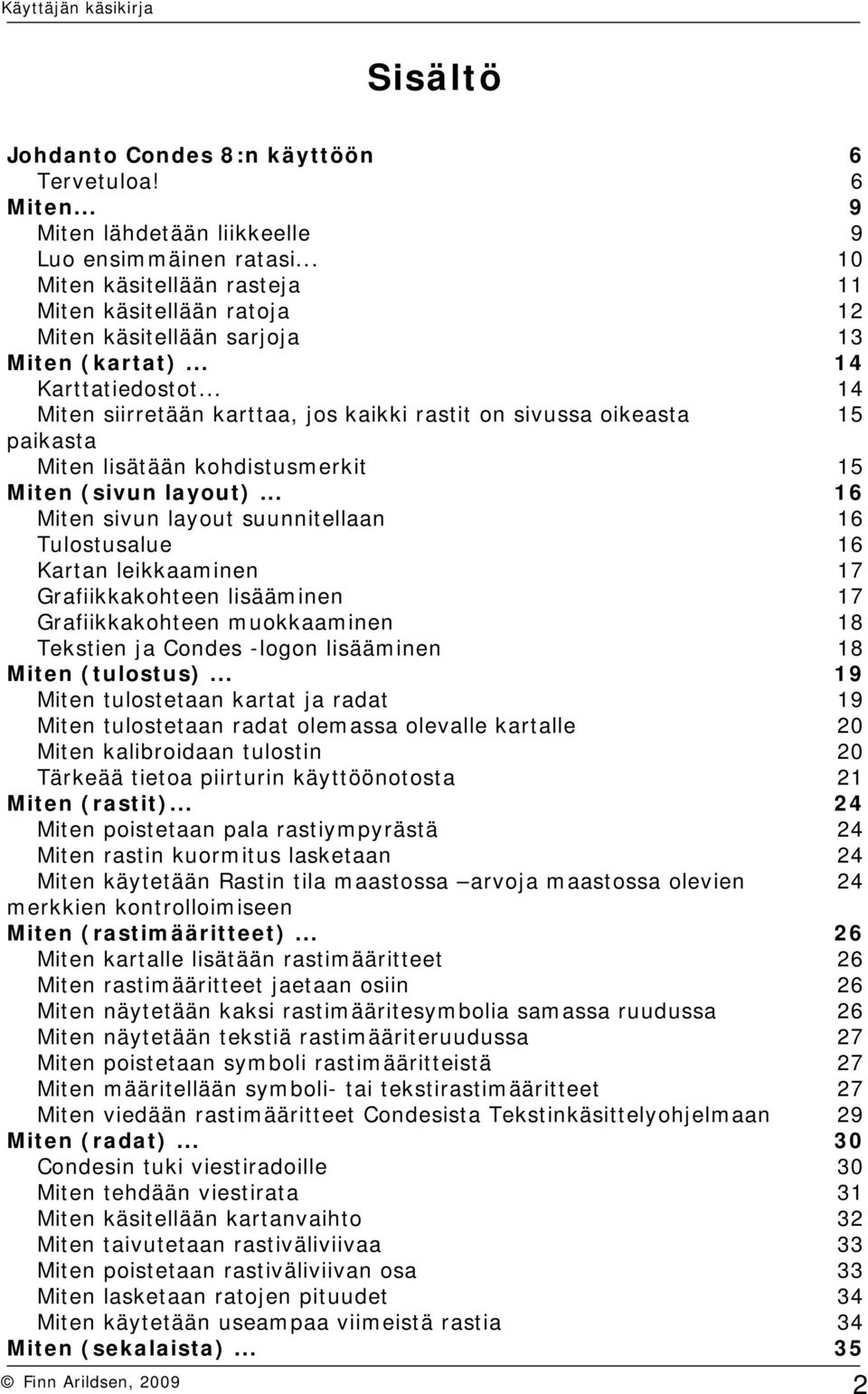 .. 14 Miten siirretään karttaa, jos kaikki rastit on sivussa oikeasta 15 paikasta Miten lisätään kohdistusmerkit 15 Miten (sivun layout).