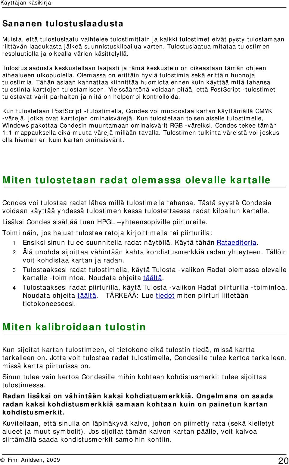 Olemassa on erittäin hyviä tulostimia sekä erittäin huonoja tulostimia. Tähän asiaan kannattaa kiinnittää huomiota ennen kuin käyttää mitä tahansa tulostinta karttojen tulostamiseen.