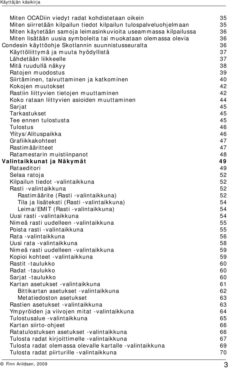 muodostus 39 Siirtäminen, taivuttaminen ja katkominen 40 Kokojen muutokset 42 Rastiin liittyvien tietojen muuttaminen 42 Koko rataan liittyvien asioiden muuttaminen 44 Sarjat 45 Tarkastukset 45 Tee