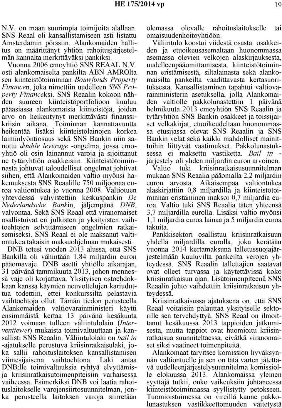 onna 2006 emoyhtiö SNS REAAL N.V. osti alankomaiselta pankilta ABN AMROlta sen kiinteistötoiminnan Bouwfonds Property Financen, joka nimettiin uudelleen SNS Property Financeksi.