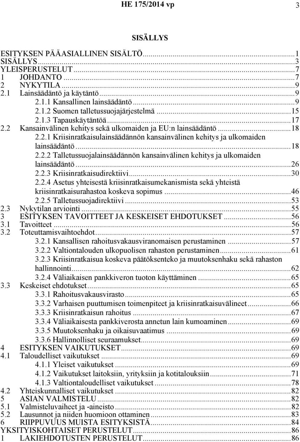 ..26 2.2.3 Kriisinratkaisudirektiivi...30 2.2.4 Asetus yhteisestä kriisinratkaisumekanismista sekä yhteistä kriisinratkaisurahastoa koskeva sopimus...46 2.2.5 Talletussuojadirektiivi...53 2.