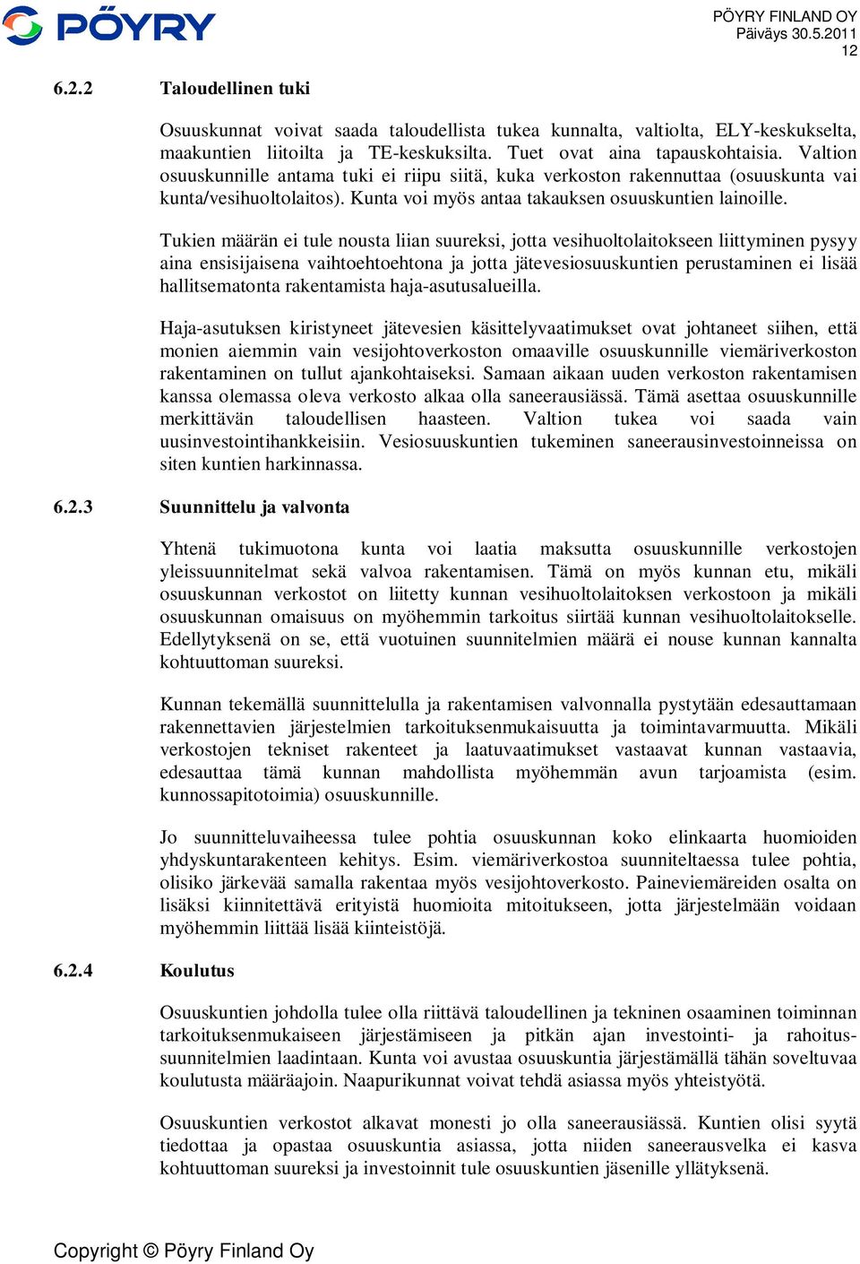 Tukien määrän ei tule nousta liian suureksi, jotta vesihuoltolaitokseen liittyminen pysyy aina ensisijaisena vaihtoehtoehtona ja jotta jätevesiosuuskuntien perustaminen ei lisää hallitsematonta