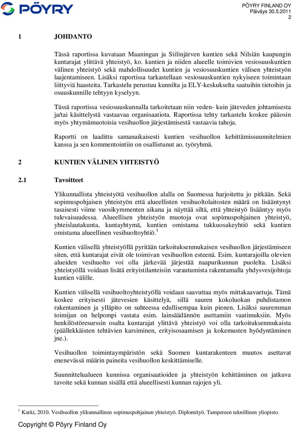 Lisäksi raportissa tarkastellaan vesiosuuskuntien nykyiseen toimintaan liittyviä haasteita. Tarkastelu perustuu kunnilta ja ELY-keskukselta saatuihin tietoihin ja osuuskunnille tehtyyn kyselyyn.