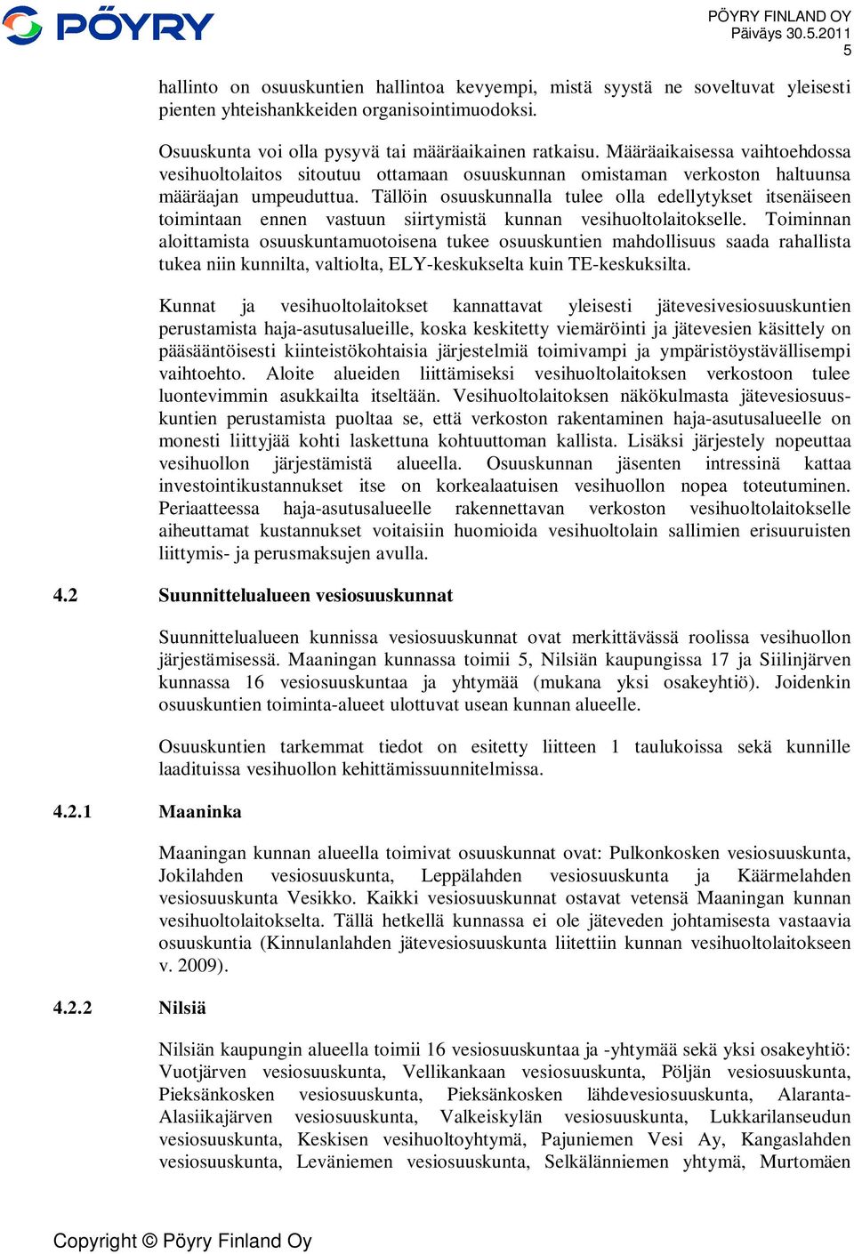 Tällöin osuuskunnalla tulee olla edellytykset itsenäiseen toimintaan ennen vastuun siirtymistä kunnan vesihuoltolaitokselle.