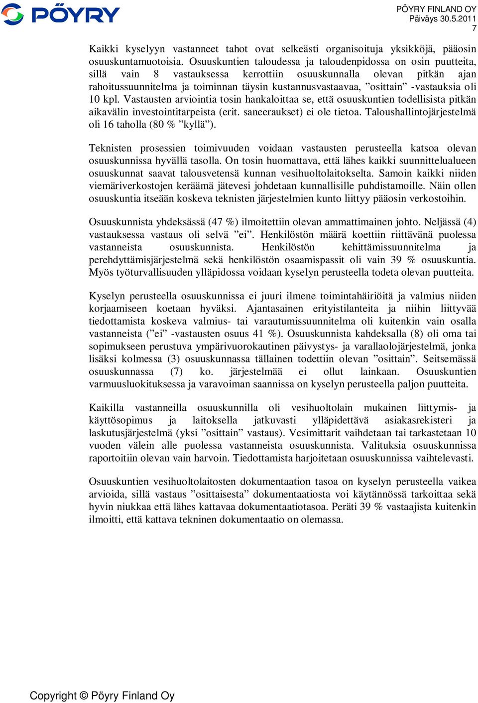 osittain -vastauksia oli 10 kpl. Vastausten arviointia tosin hankaloittaa se, että osuuskuntien todellisista pitkän aikavälin investointitarpeista (erit. saneeraukset) ei ole tietoa.