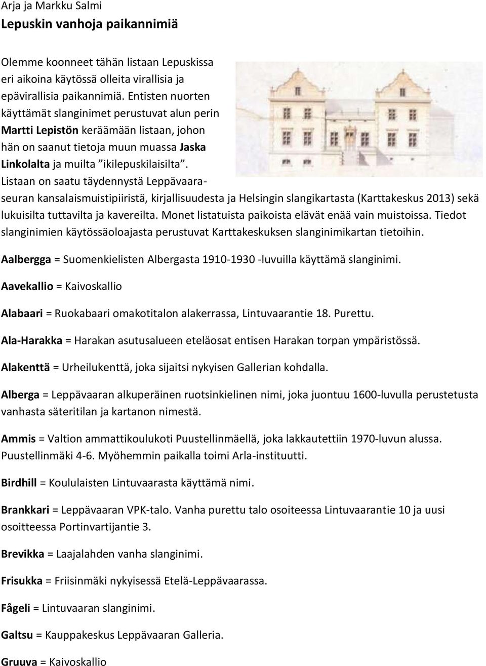 Listaan on saatu täydennystä Leppävaaraseuran kansalaismuistipiiristä, kirjallisuudesta ja Helsingin slangikartasta (Karttakeskus 2013) sekä lukuisilta tuttavilta ja kavereilta.