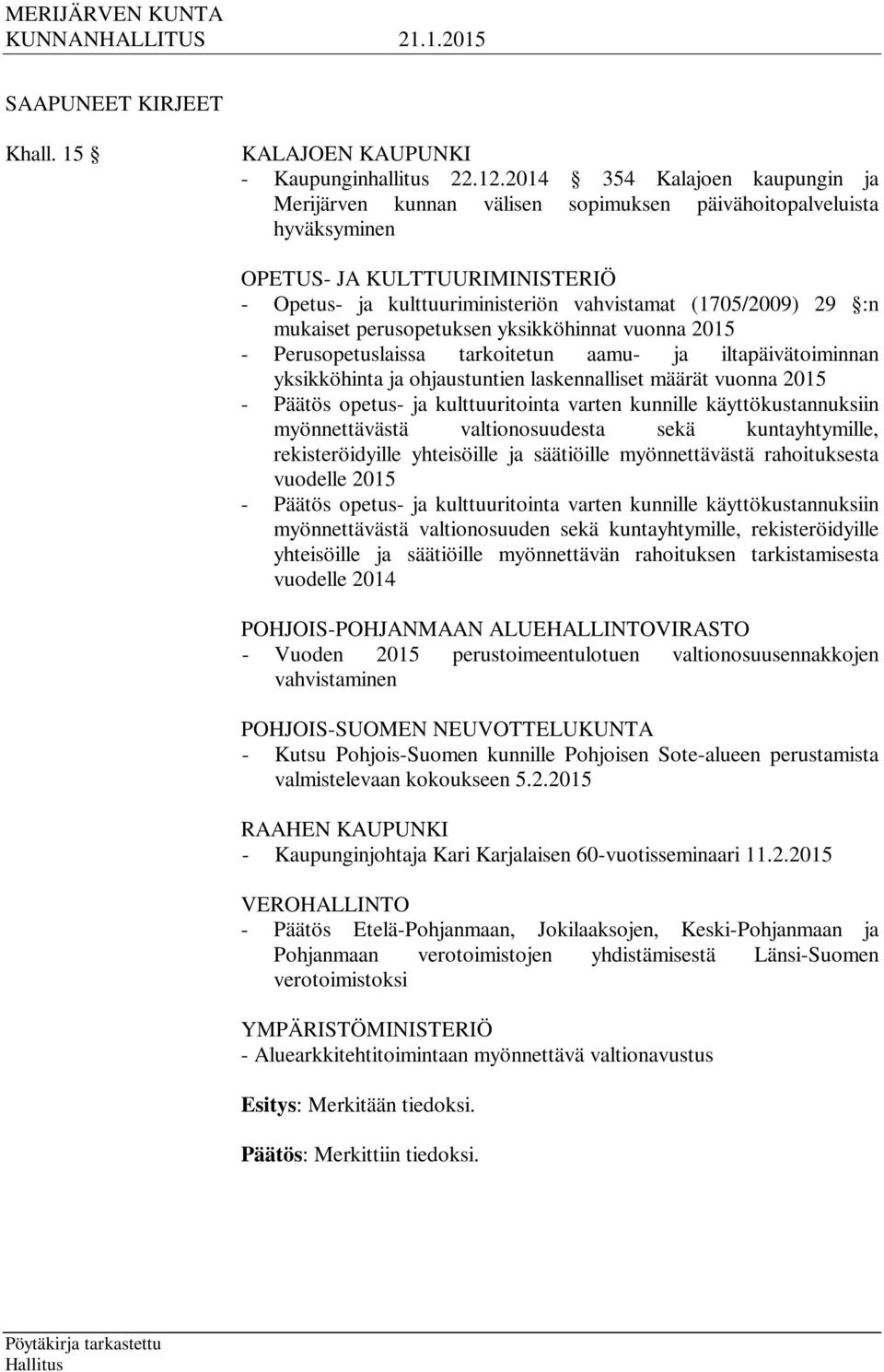 mukaiset perusopetuksen yksikköhinnat vuonna 2015 - Perusopetuslaissa tarkoitetun aamu- ja iltapäivätoiminnan yksikköhinta ja ohjaustuntien laskennalliset määrät vuonna 2015 - Päätös opetus- ja