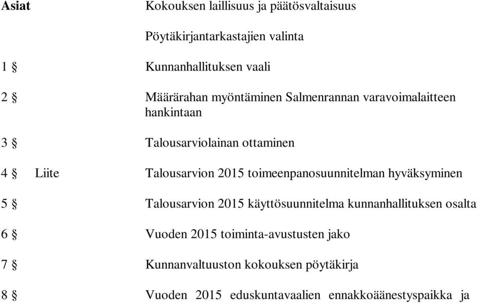 kokouksen pöytäkirja 8 Vuoden 2015 eduskuntavaalien ennakkoäänestyspaikka ja ajat sekä vaalipäivän äänestyspaikka 9 Vaalilautakunnan ja vaalitoimikunnan asettaminen eduskuntavaaleja varten 10 Liite