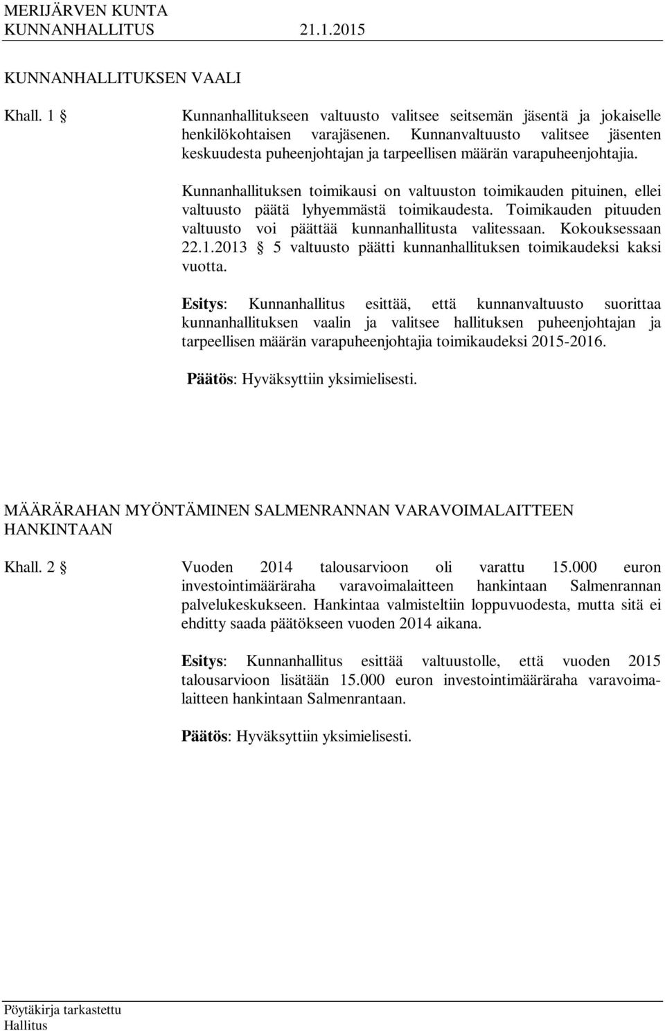 Kunnanhallituksen toimikausi on valtuuston toimikauden pituinen, ellei valtuusto päätä lyhyemmästä toimikaudesta. Toimikauden pituuden valtuusto voi päättää kunnanhallitusta valitessaan.