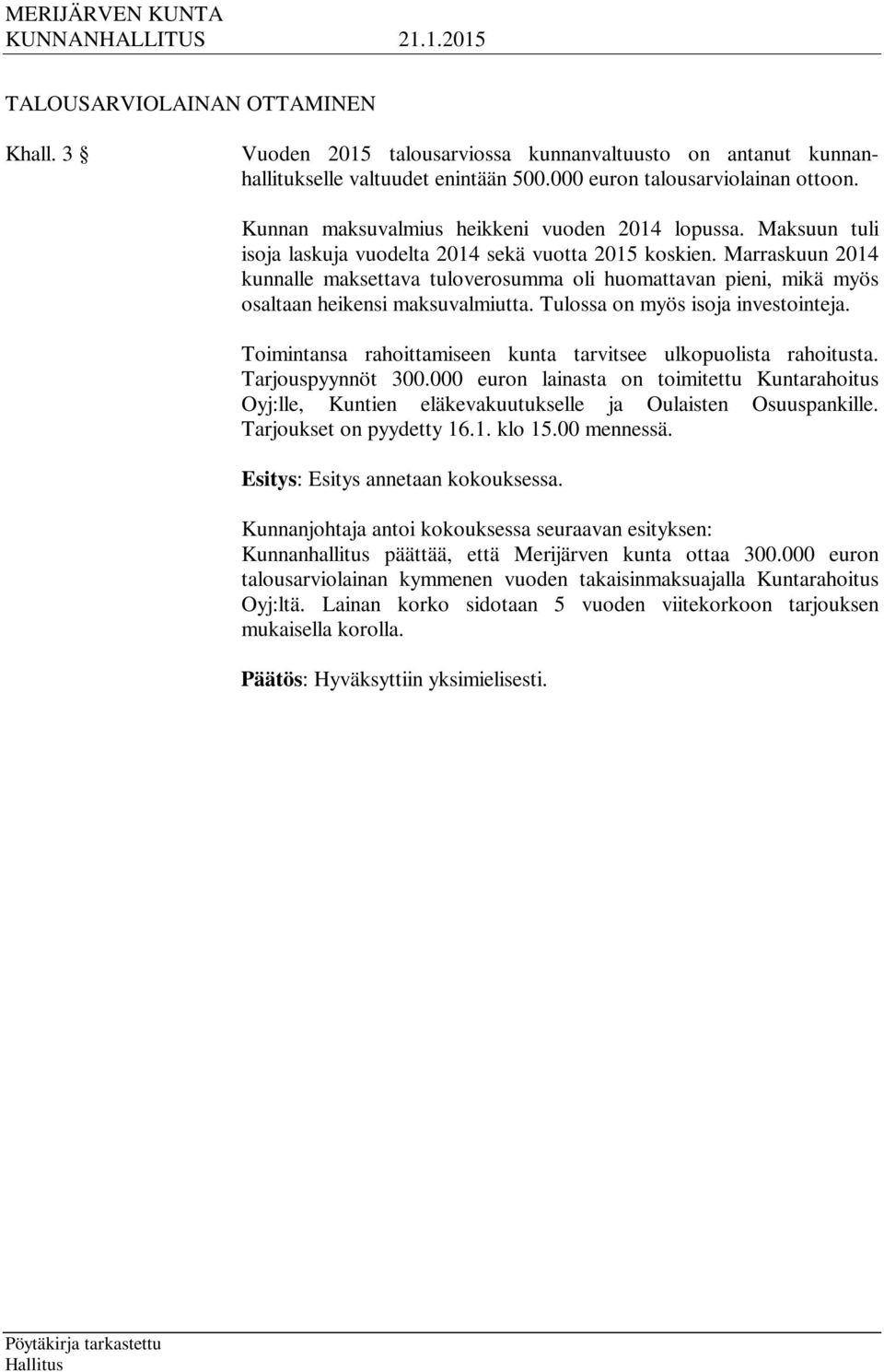 Marraskuun 2014 kunnalle maksettava tuloverosumma oli huomattavan pieni, mikä myös osaltaan heikensi maksuvalmiutta. Tulossa on myös isoja investointeja.