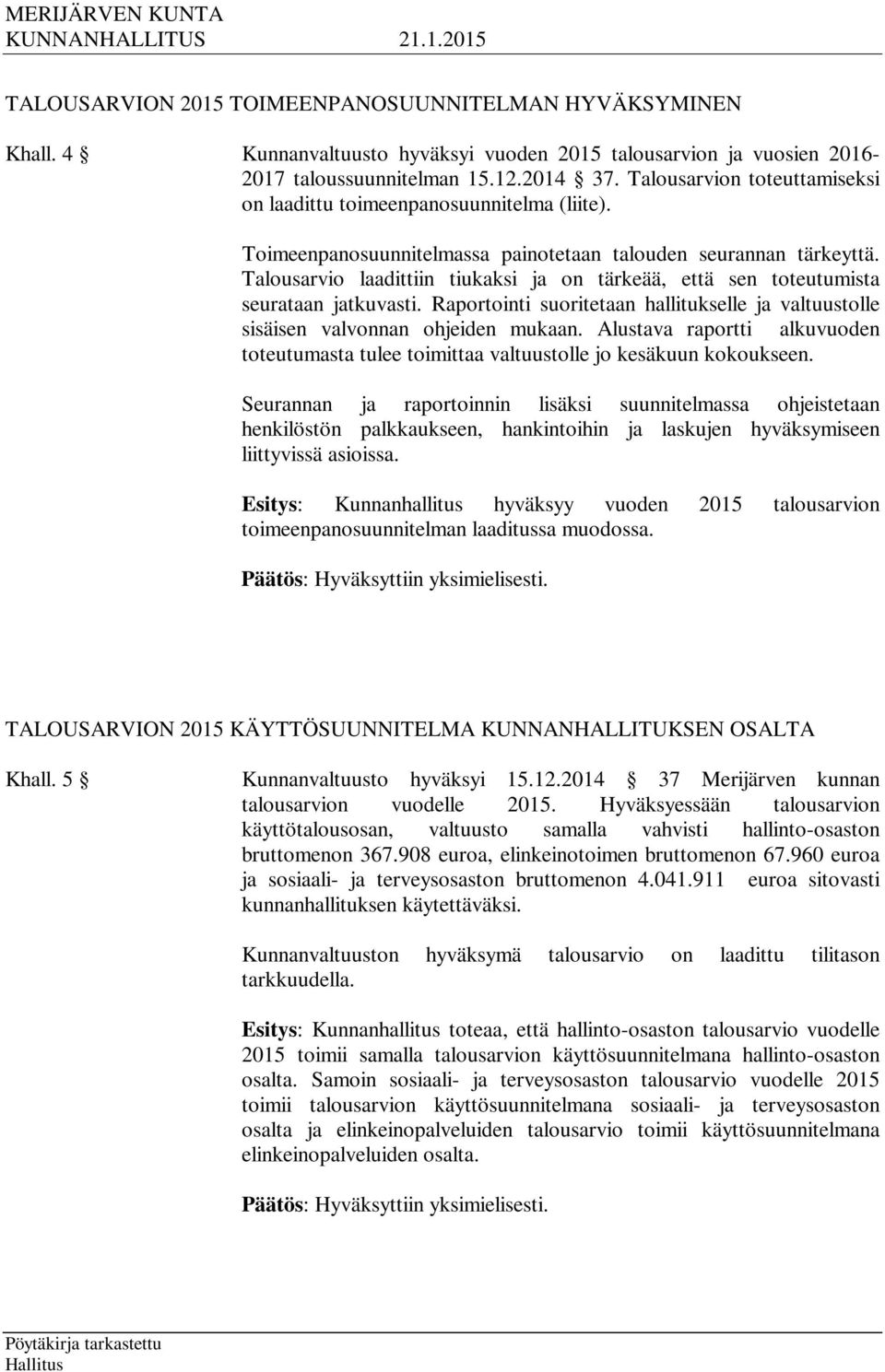 Talousarvio laadittiin tiukaksi ja on tärkeää, että sen toteutumista seurataan jatkuvasti. Raportointi suoritetaan hallitukselle ja valtuustolle sisäisen valvonnan ohjeiden mukaan.