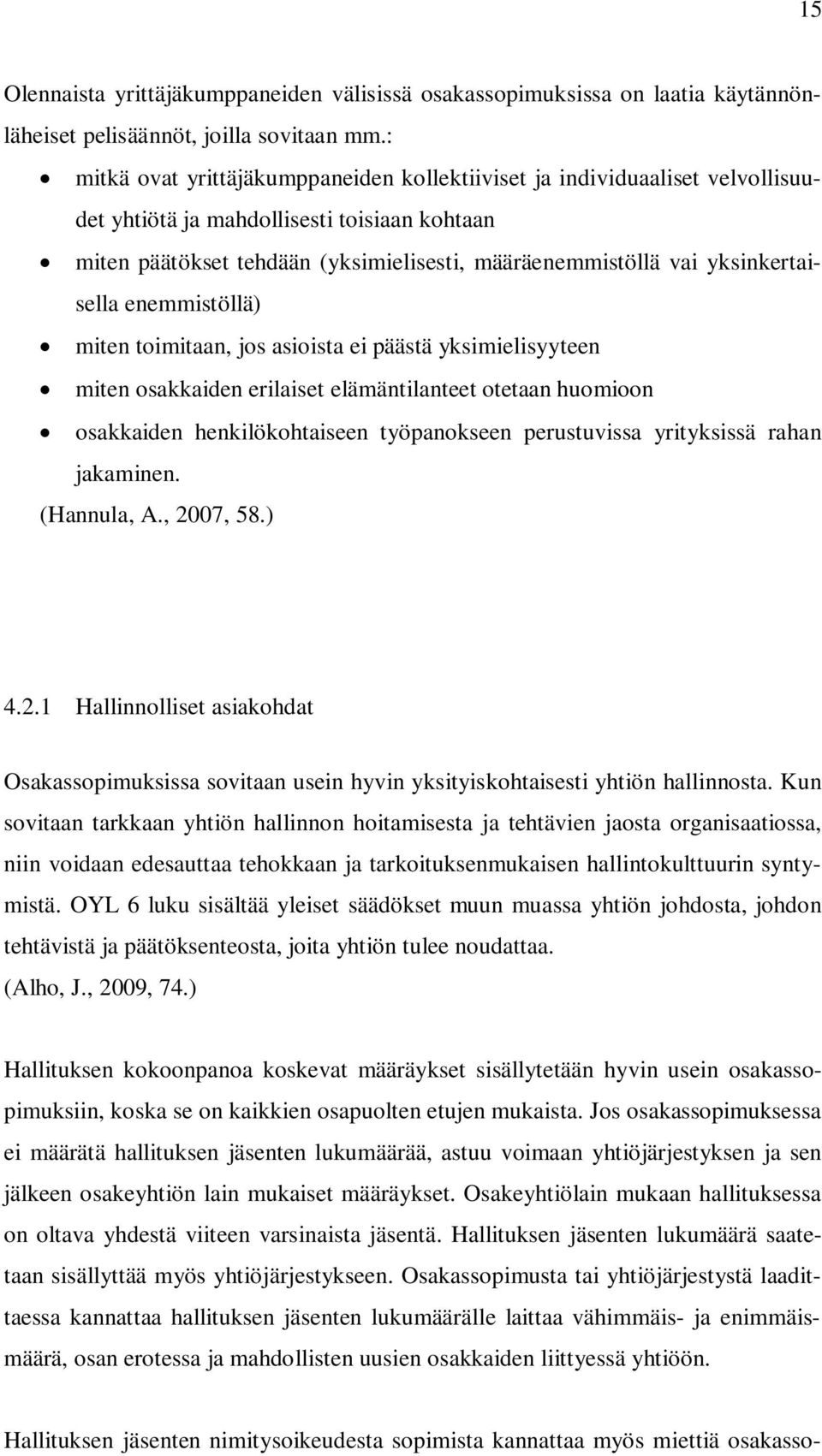 yksinkertaisella enemmistöllä) miten toimitaan, jos asioista ei päästä yksimielisyyteen miten osakkaiden erilaiset elämäntilanteet otetaan huomioon osakkaiden henkilökohtaiseen työpanokseen