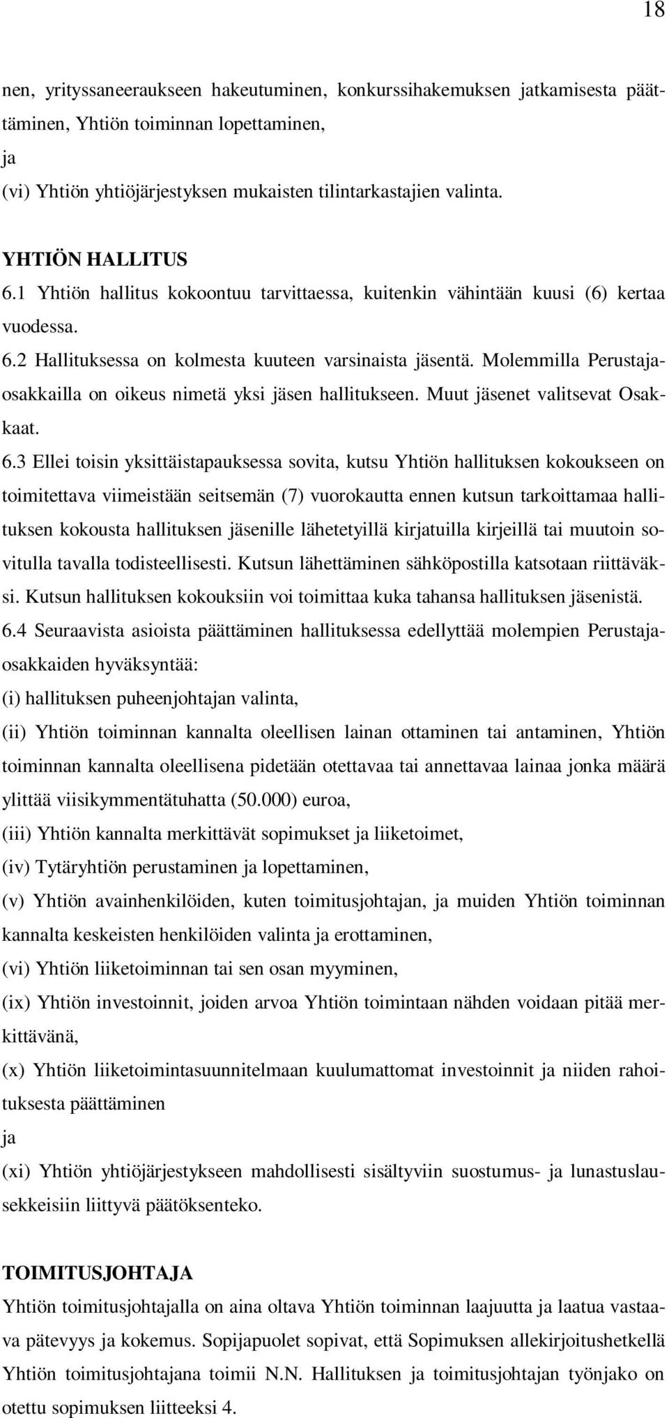 Molemmilla Perustajaosakkailla on oikeus nimetä yksi jäsen hallitukseen. Muut jäsenet valitsevat Osakkaat. 6.