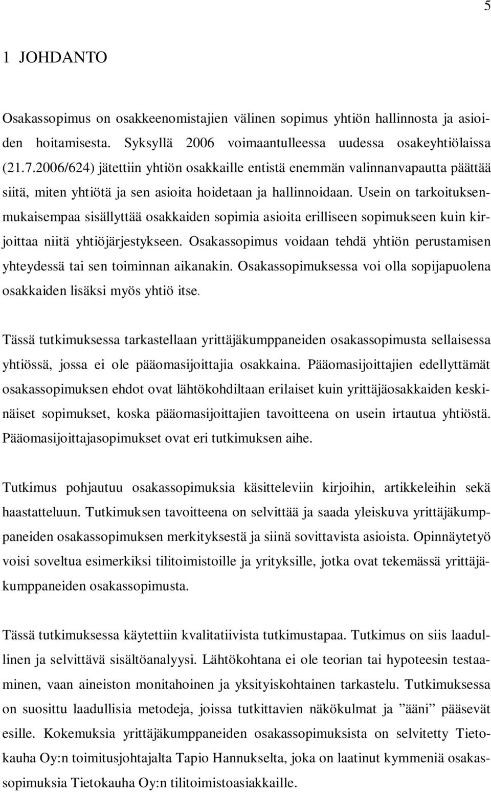 Usein on tarkoituksenmukaisempaa sisällyttää osakkaiden sopimia asioita erilliseen sopimukseen kuin kirjoittaa niitä yhtiöjärjestykseen.