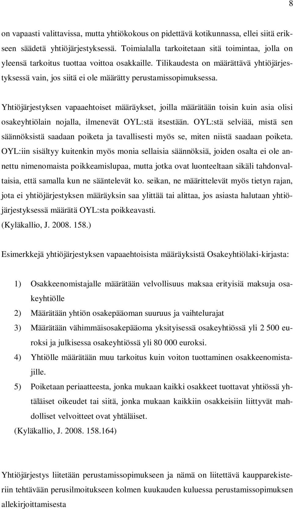 Yhtiöjärjestyksen vapaaehtoiset määräykset, joilla määrätään toisin kuin asia olisi osakeyhtiölain nojalla, ilmenevät OYL:stä itsestään.