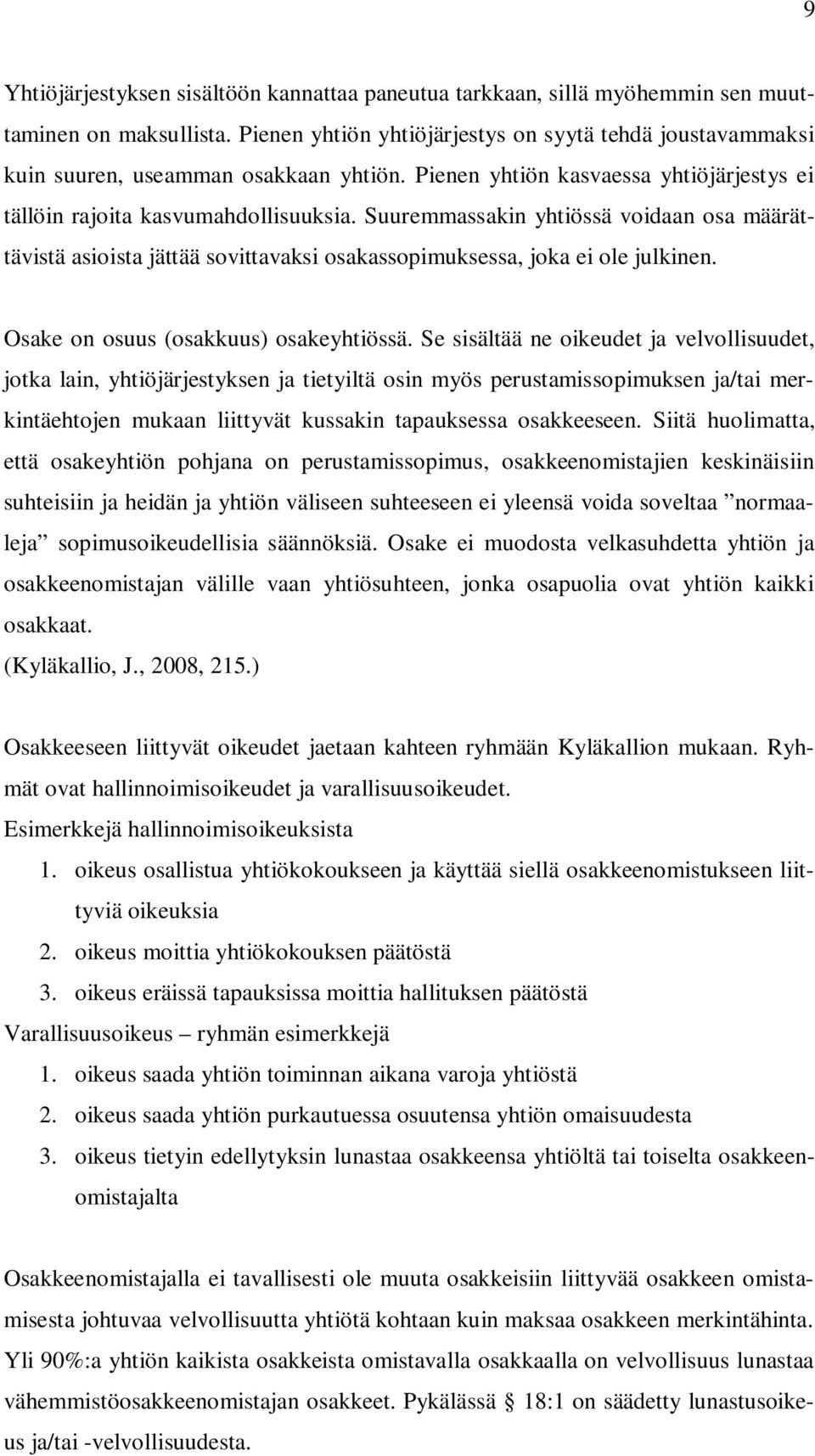 Suuremmassakin yhtiössä voidaan osa määrättävistä asioista jättää sovittavaksi osakassopimuksessa, joka ei ole julkinen. Osake on osuus (osakkuus) osakeyhtiössä.