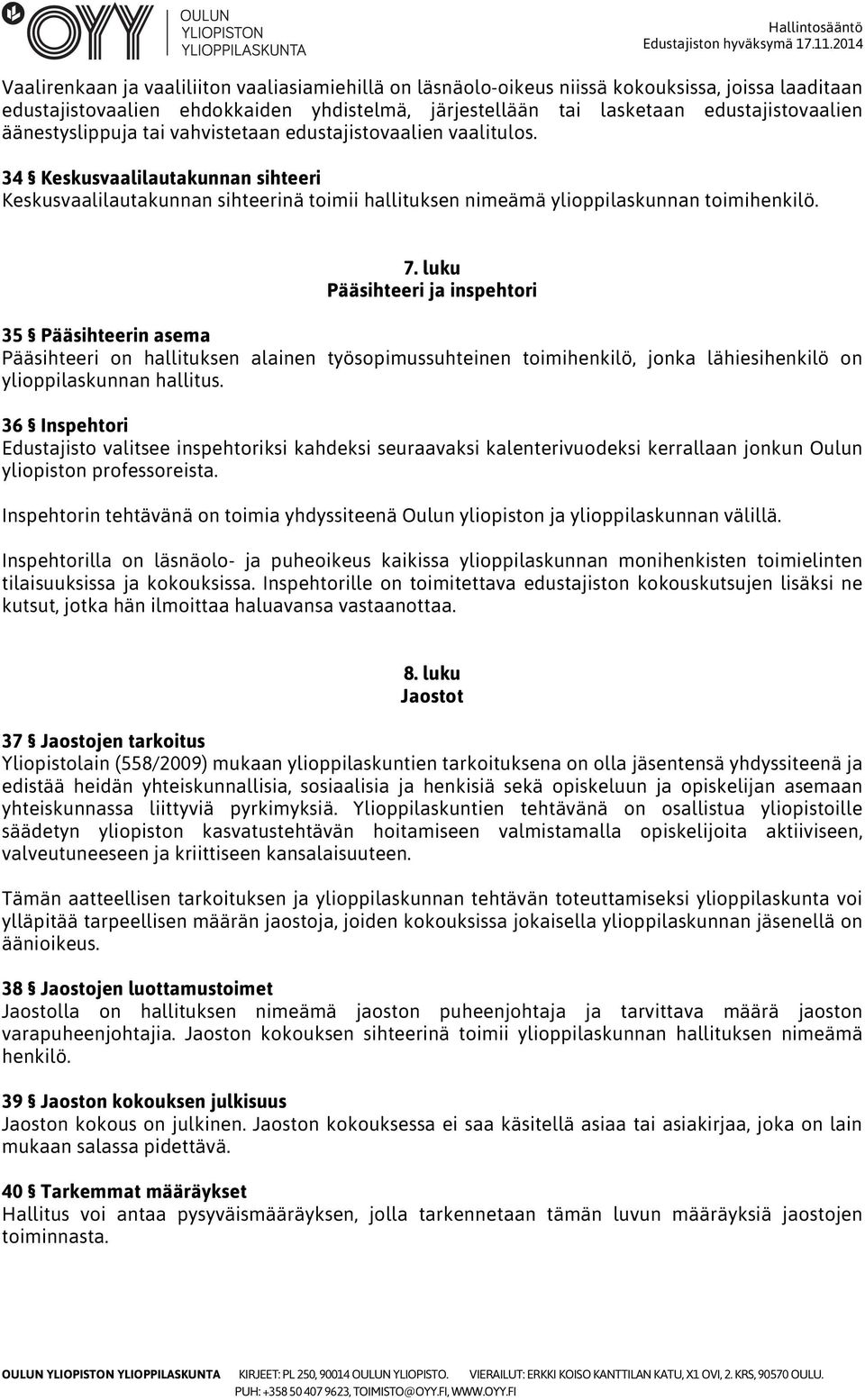 luku Pääsihteeri ja inspehtori 35 Pääsihteerin asema Pääsihteeri on hallituksen alainen työsopimussuhteinen toimihenkilö, jonka lähiesihenkilö on ylioppilaskunnan hallitus.