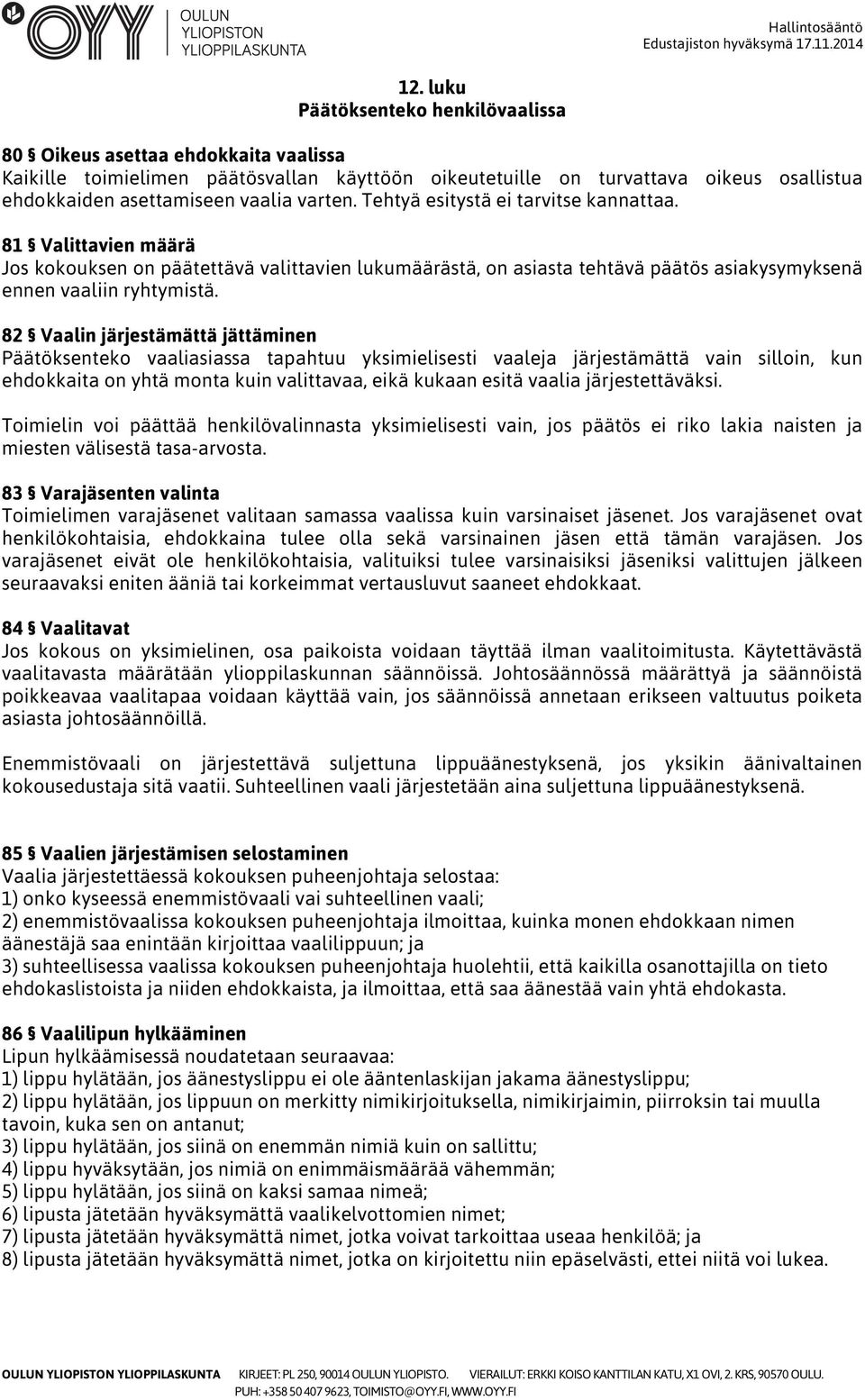 82 Vaalin järjestämättä jättäminen Päätöksenteko vaaliasiassa tapahtuu yksimielisesti vaaleja järjestämättä vain silloin, kun ehdokkaita on yhtä monta kuin valittavaa, eikä kukaan esitä vaalia