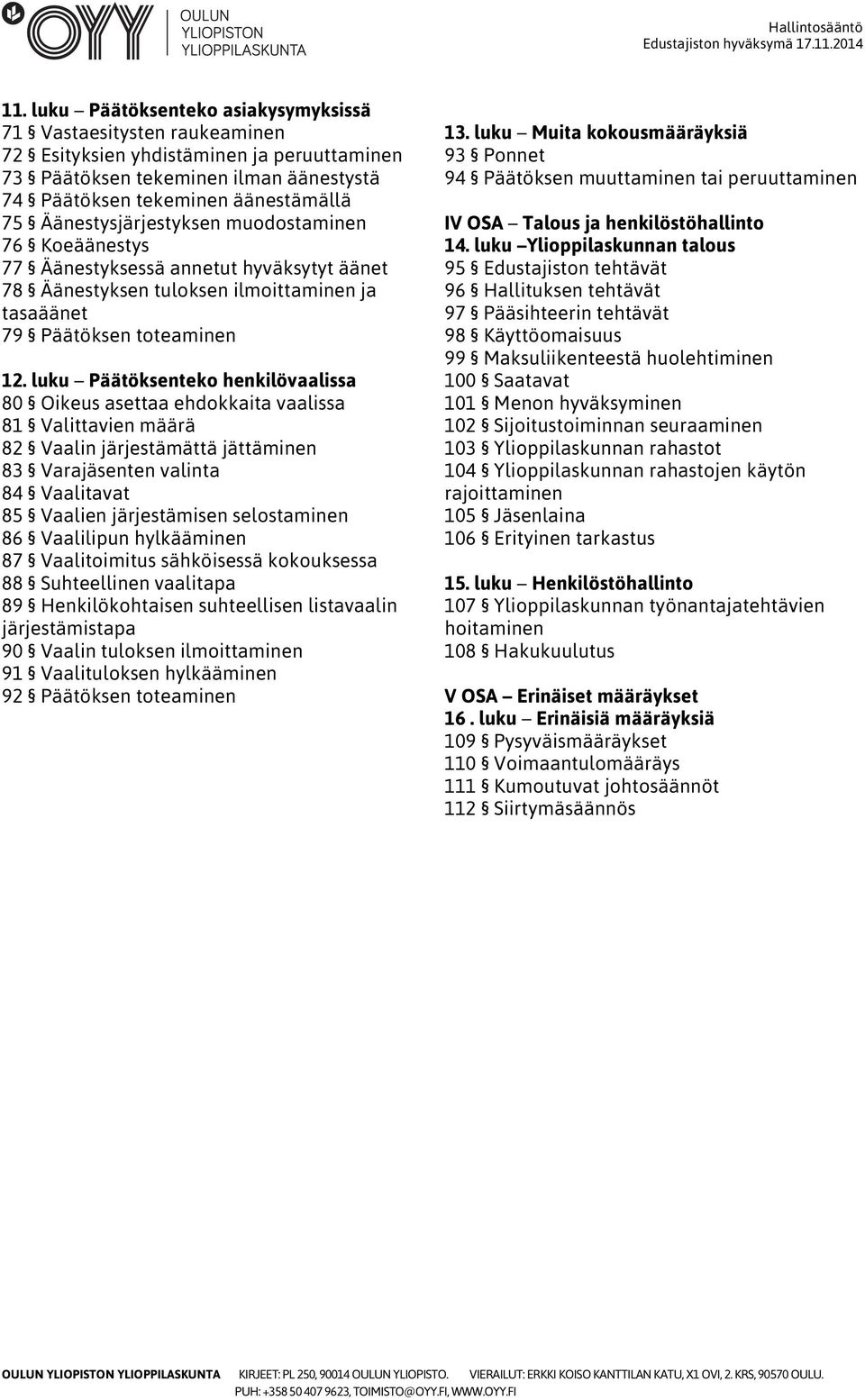 luku Päätöksenteko henkilövaalissa 80 Oikeus asettaa ehdokkaita vaalissa 81 Valittavien määrä 82 Vaalin järjestämättä jättäminen 83 Varajäsenten valinta 84 Vaalitavat 85 Vaalien järjestämisen