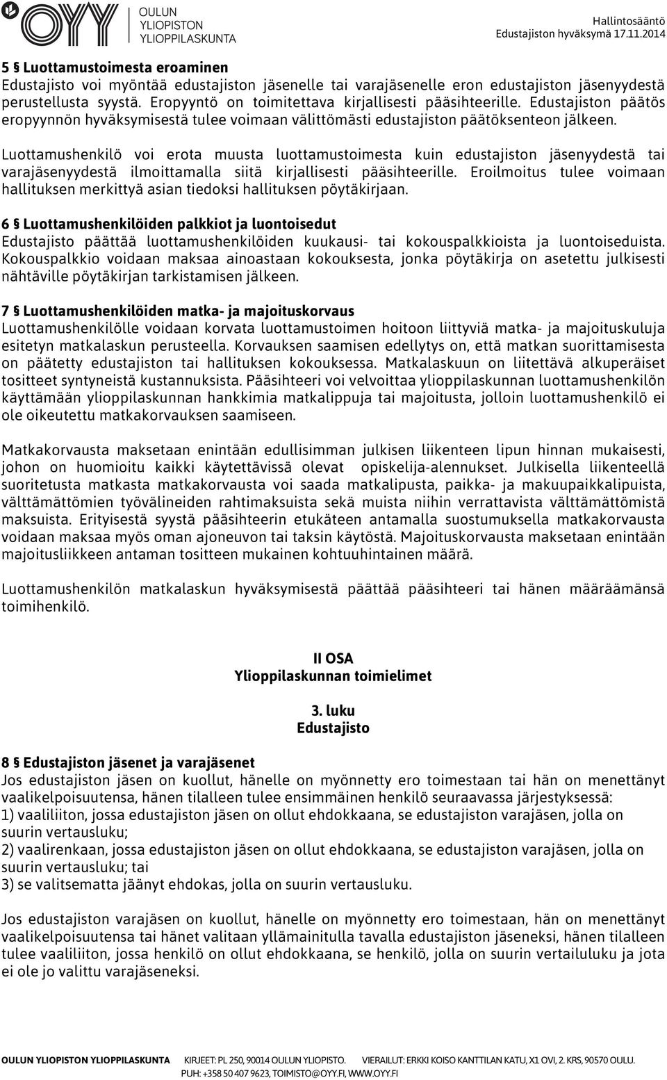 Luottamushenkilö voi erota muusta luottamustoimesta kuin edustajiston jäsenyydestä tai varajäsenyydestä ilmoittamalla siitä kirjallisesti pääsihteerille.