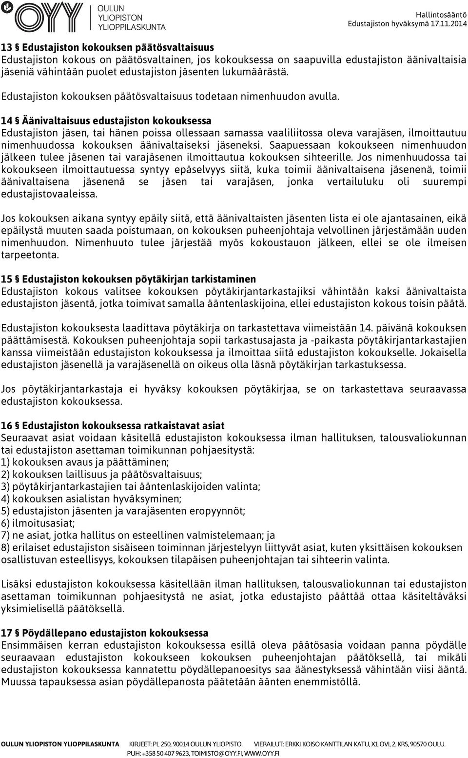 14 Äänivaltaisuus edustajiston kokouksessa Edustajiston jäsen, tai hänen poissa ollessaan samassa vaaliliitossa oleva varajäsen, ilmoittautuu nimenhuudossa kokouksen äänivaltaiseksi jäseneksi.