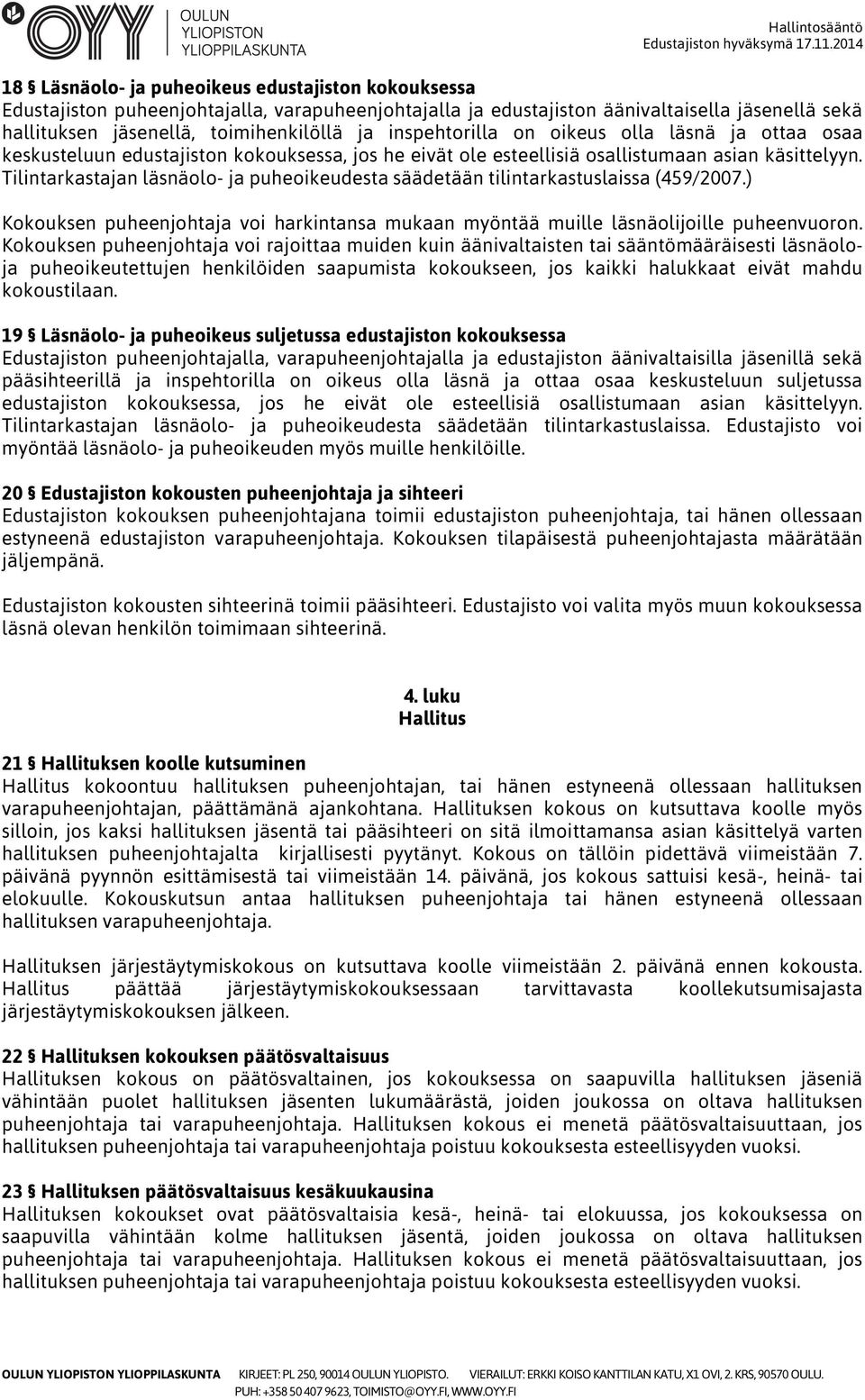 Tilintarkastajan läsnäolo- ja puheoikeudesta säädetään tilintarkastuslaissa (459/2007.) Kokouksen puheenjohtaja voi harkintansa mukaan myöntää muille läsnäolijoille puheenvuoron.